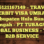 085121167149 – TRAVEL PENERBIT VISA UMRAH DI Kabupaten Hulu Sungai Tengah  – PT TUBAGUS GLOBAL BUSINESS – TGB B2B SERVICE