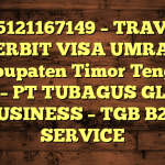 085121167149 – TRAVEL PENERBIT VISA UMRAH DI Kabupaten Timor Tengah Utara  – PT TUBAGUS GLOBAL BUSINESS – TGB B2B SERVICE