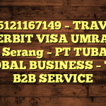085121167149 – TRAVEL PENERBIT VISA UMRAH DI Kota Serang  – PT TUBAGUS GLOBAL BUSINESS – TGB B2B SERVICE