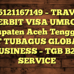 085121167149 – TRAVEL PENERBIT VISA UMROH DI Kabupaten Aceh Tenggara  – PT TUBAGUS GLOBAL BUSINESS – TGB B2B SERVICE