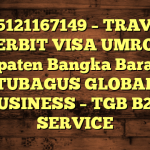085121167149 – TRAVEL PENERBIT VISA UMROH DI Kabupaten Bangka Barat  – PT TUBAGUS GLOBAL BUSINESS – TGB B2B SERVICE