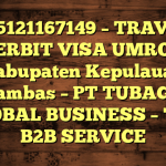 085121167149 – TRAVEL PENERBIT VISA UMROH DI Kabupaten Kepulauan Anambas  – PT TUBAGUS GLOBAL BUSINESS – TGB B2B SERVICE