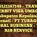 085121167149 – TRAVEL PENERBIT VISA UMROH DI Kabupaten Kepulauan Meranti  – PT TUBAGUS GLOBAL BUSINESS – TGB B2B SERVICE