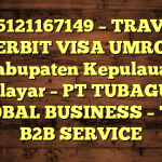 085121167149 – TRAVEL PENERBIT VISA UMROH DI Kabupaten Kepulauan Selayar  – PT TUBAGUS GLOBAL BUSINESS – TGB B2B SERVICE