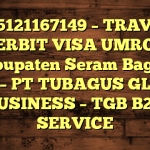 085121167149 – TRAVEL PENERBIT VISA UMROH DI Kabupaten Seram Bagian Barat  – PT TUBAGUS GLOBAL BUSINESS – TGB B2B SERVICE