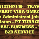 085121167149 – TRAVEL PENERBIT VISA UMROH DI Kota Administrasi Jakarta Selatan  – PT TUBAGUS GLOBAL BUSINESS – TGB B2B SERVICE