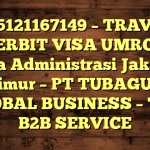 085121167149 – TRAVEL PENERBIT VISA UMROH DI Kota Administrasi Jakarta Timur  – PT TUBAGUS GLOBAL BUSINESS – TGB B2B SERVICE