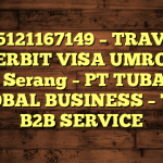 085121167149 – TRAVEL PENERBIT VISA UMROH DI Kota Serang  – PT TUBAGUS GLOBAL BUSINESS – TGB B2B SERVICE