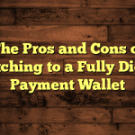The Pros and Cons of Switching to a Fully Digital Payment Wallet