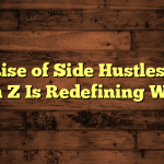 The Rise of Side Hustles: How Gen Z Is Redefining Work