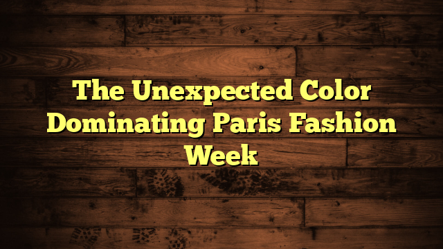 The Unexpected Color Dominating Paris Fashion Week