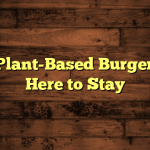 Why Plant-Based Burgers Are Here to Stay